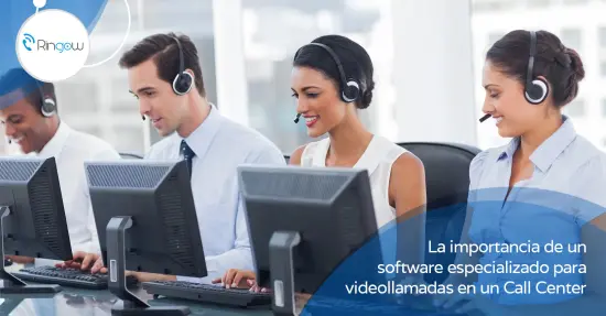 La importancia de un software de videollamadas en un Call Center