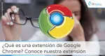 ¿Qué es una extensión de Google Chrome? Conoce nuestra extensión ¿Qué es una extensión de Google Chrome? Conoce nuestra extensión